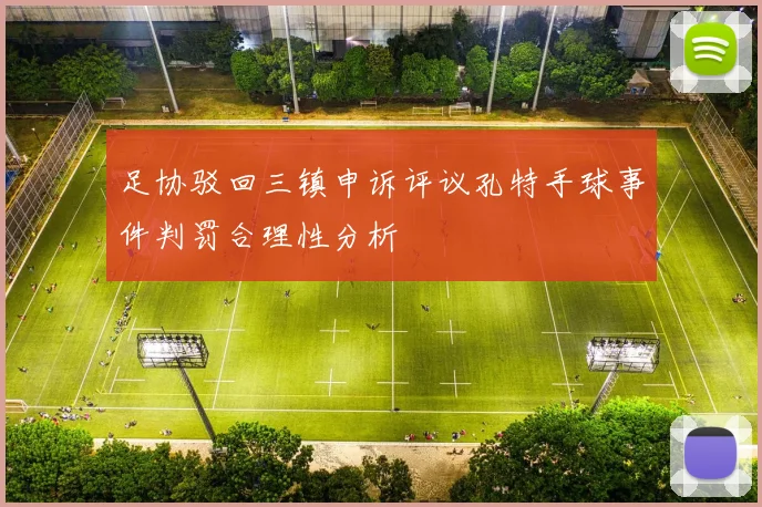 足协驳回三镇申诉评议孔特手球事件判罚合理性分析