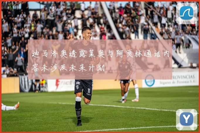 迪马济奥透露莱奥与阿莫林通话内容未涉及未来计划